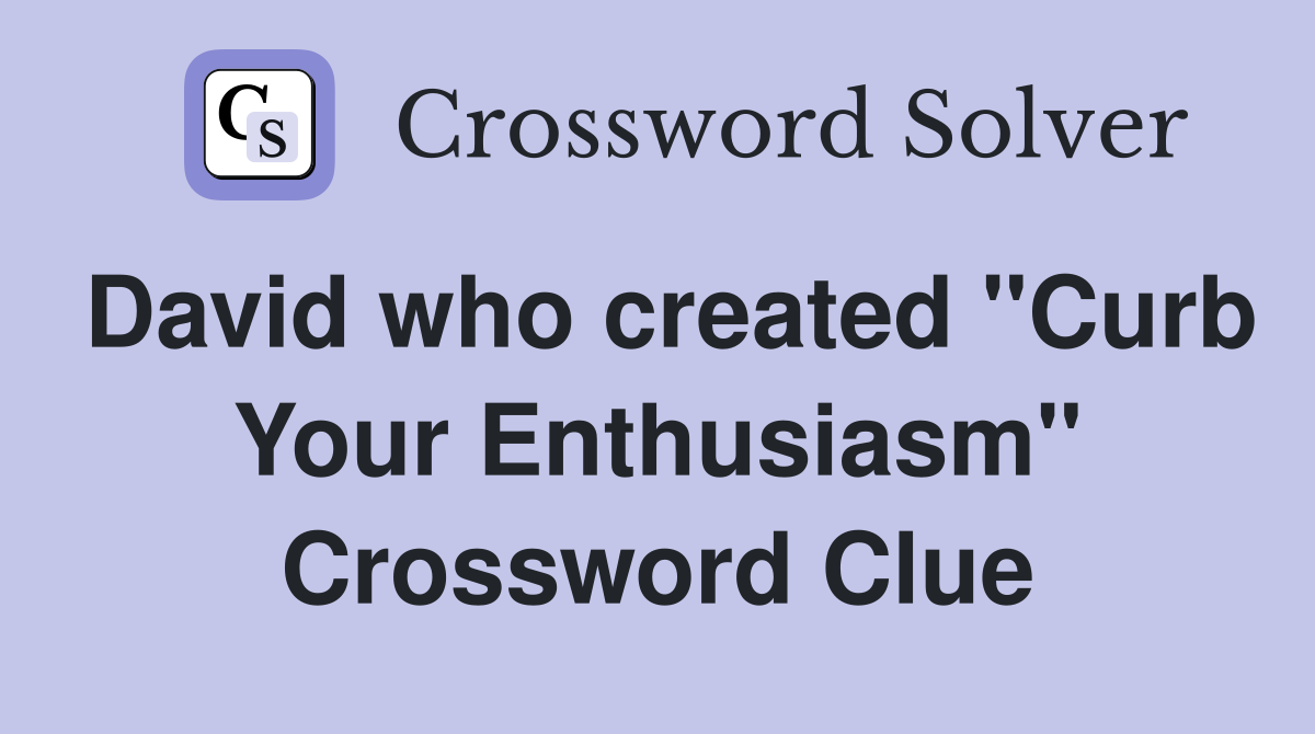 David who created "Curb Your Enthusiasm" Crossword Clue Answers